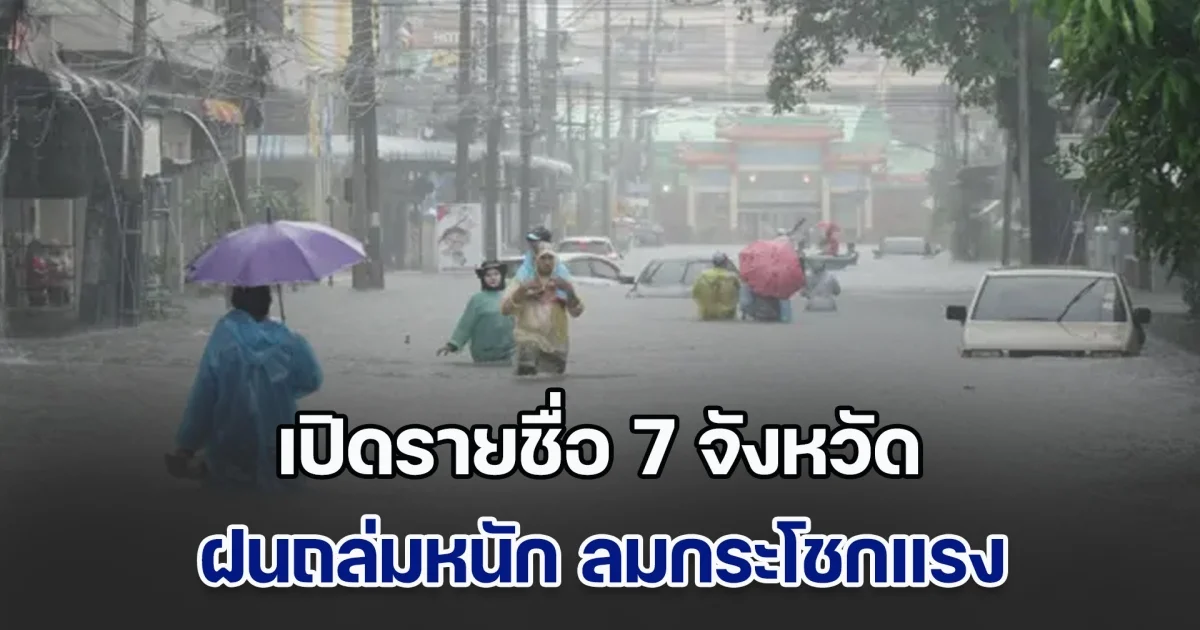 ประกาศแล้ว เปิดรายชื่อ 7 จังหวัด ฝนถล่มหนัก ลมกระโชกแรง