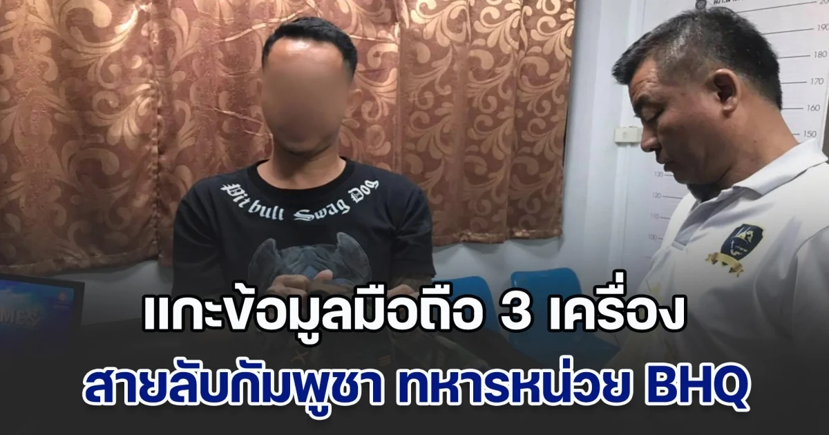 เชียร์เขมรรบกับไทย! แกะข้อมูลมือถือ 3 เครื่อง สายลับกัมพูชา ทหารหน่วย BHQ องครักษ์พิทักษ์ฮุนเซน ฝังตัวในไทย