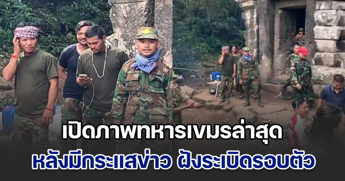 เปิดภาพทหารเขมรล่าสุด หลังมีกระแสข่าว ฝังระเบิดรอบตัวปราสาทตาควาย แล้วขังตัวเอง จนต้องขอร้องทหารไทยให้ช่วย