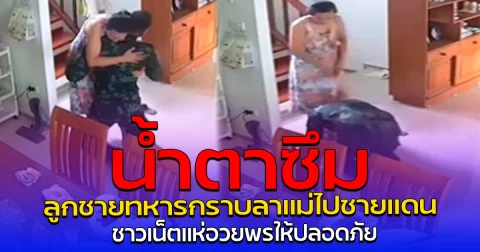 น้ำตาซึม ลูกชายทหารกราบลาแม่ไปชายแดน ชาวเน็ตแห่อวยพรให้ปลอดภัย