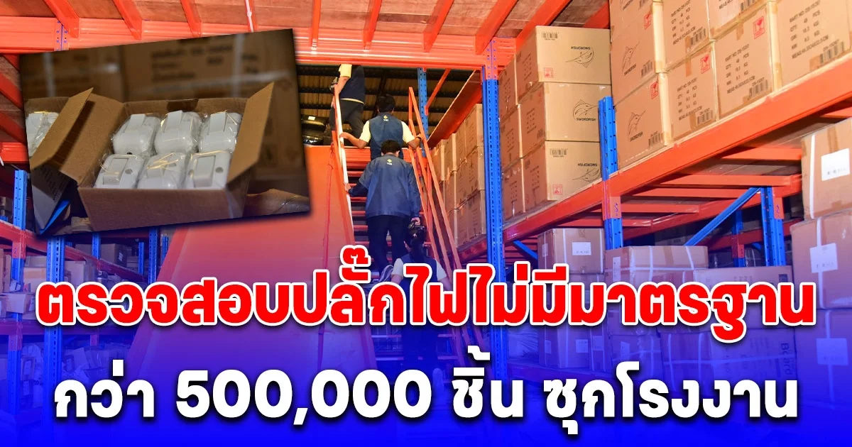 DSI ร่วมอุตสาหกรรม ตรวจสอบปลั๊กไฟไม่มีมาตรฐาน มอก.กว่า 500,000 ชิ้น ซุกโรงงานย่านบางขุนเทียน