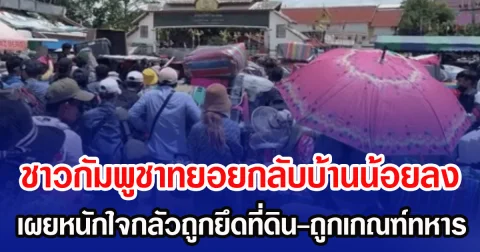 ชาวกัมพูชาทยอยกลับบ้านน้อยลง เผยหนักใจกลัวถูกยึดที่ดิน-ถูกเกณฑ์ทหาร