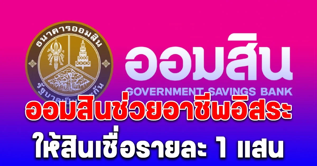 ออมสินช่วยอาชีพอิสระ เข้าถึงเงินทุน สูงสุดรายละ 1 แสน