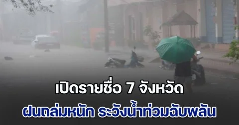 ประกาศแล้ว เปิดรายชื่อ 7 จังหวัด ฝนถล่มหนัก ระวังน้ำท่วมฉับพลัน