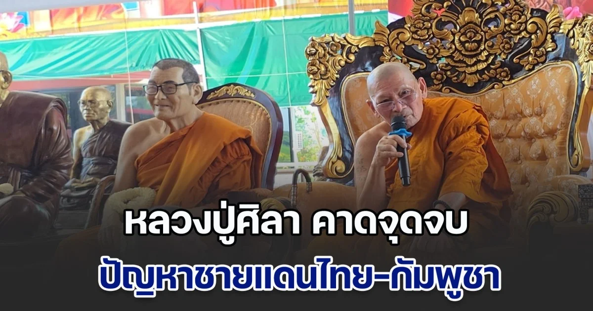 หลวงปู่ศิลา เล่า ฮุนเซน เป็นแค่มารตนนึง คาดจุดจบปัญหาชายแดนไทย-กัมพูชา