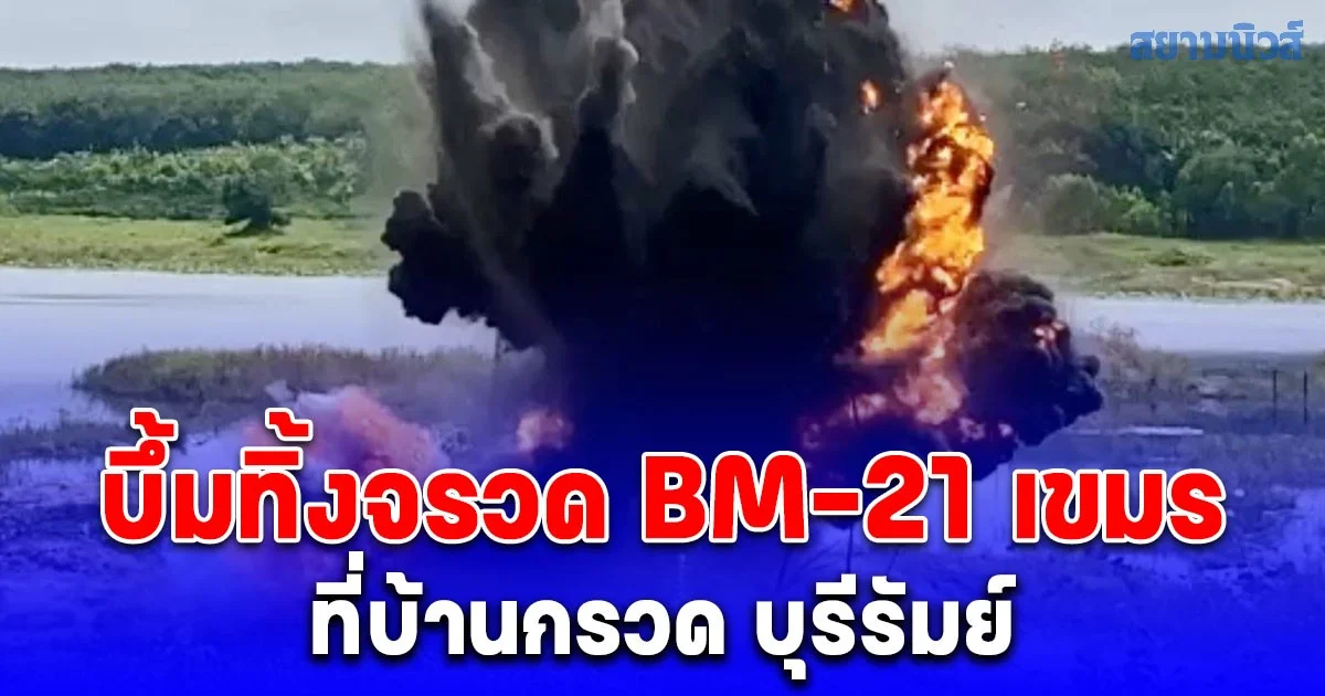 หน่วยกู้ระเบิด บึ้มทิ้งจรวด BM-21 เขมร ที่บ้านกรวด บุรีรัมย์