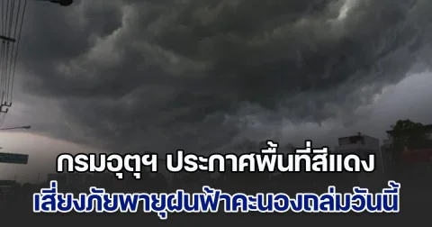 เตรียมรับมือ กรมอุตุฯ ประกาศพื้นที่สีแดง เสี่ยงภัยพายุฝนฟ้าคะนองถล่มวันนี้