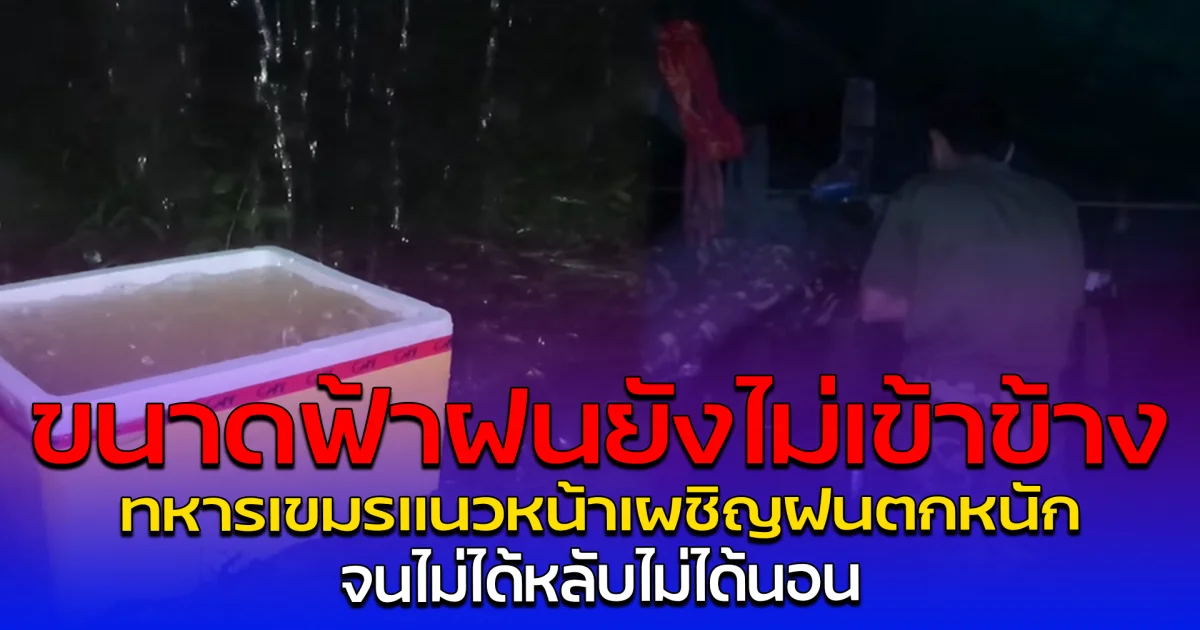 ขนาดฟ้าฝนยังไม่เข้าข้าง ทหารเขมรแนวหน้าเผชิญฝนตกหนัก จนไม่ได้หลับไม่ได้นอน