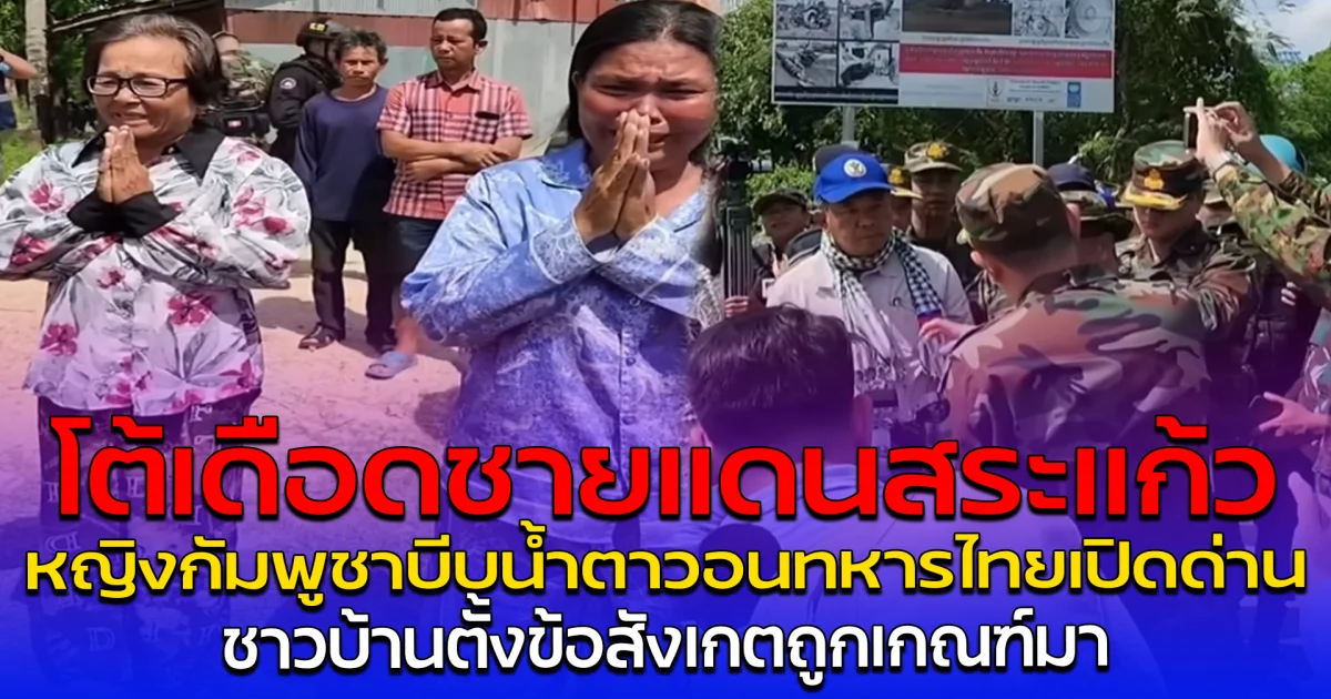 โต้เดือดชายแดนสระแก้ว หญิงกัมพูชาบีบน้ำตาวอนทหารไทยเปิดด่าน ชาวบ้านตั้งข้อสังเกตถูกเกณฑ์มา