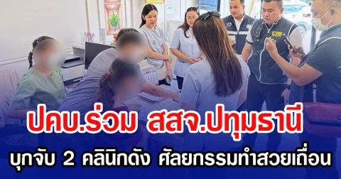 ปคบ.ร่วม สสจ.ปทุมธานี บุกจับ 2 คลินิกดัง ศัลยกรรมทำสวยเถื่อน