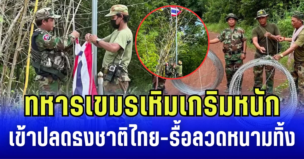 ด่วนที่สุด! ทหารเขมรเหิมเกริมหนัก เข้าปลดธงชาติไทยทิ้ง ซ้ำรื้อลวดหนามออกเกลี้ยง