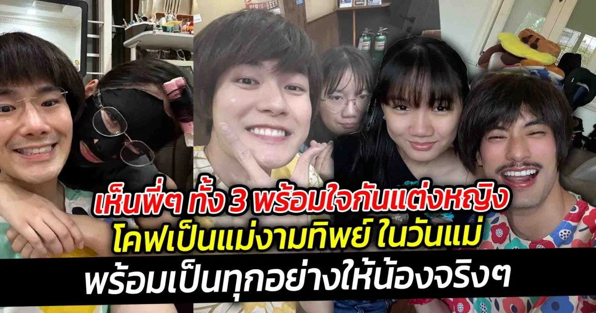 พี่ชายแบบนี้หาได้ที่ไหนอีก เห็นพี่ๆ ทั้ง 3 พร้อมใจกันแต่งหญิงโคฟเป็นแม่งามทิพย์