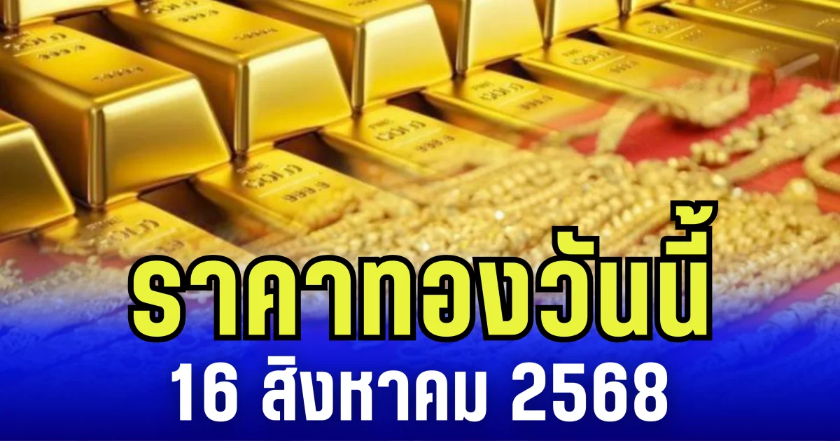 ราคาทองวันนี้ 16 สิงหาคม 2568