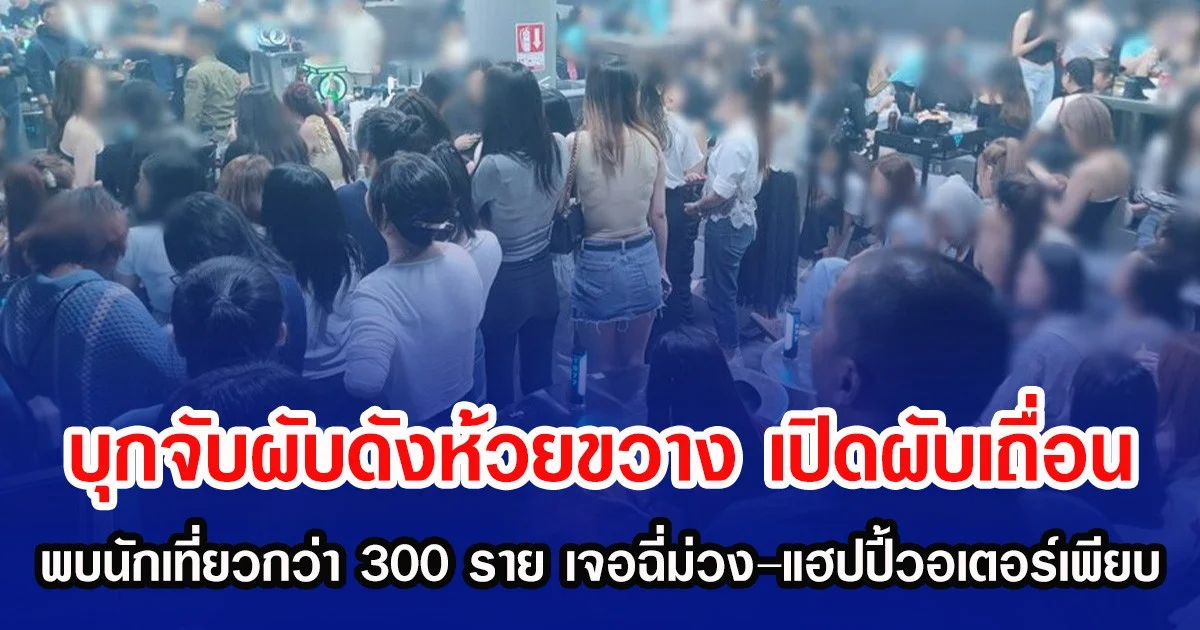 บุกจับผับดังห้วยขวาง เปิดผับเถื่อน พบนักเที่ยวกว่า 300 ราย เจอฉี่ม่วง–แฮปปี้วอเตอร์คาห้อง VIP