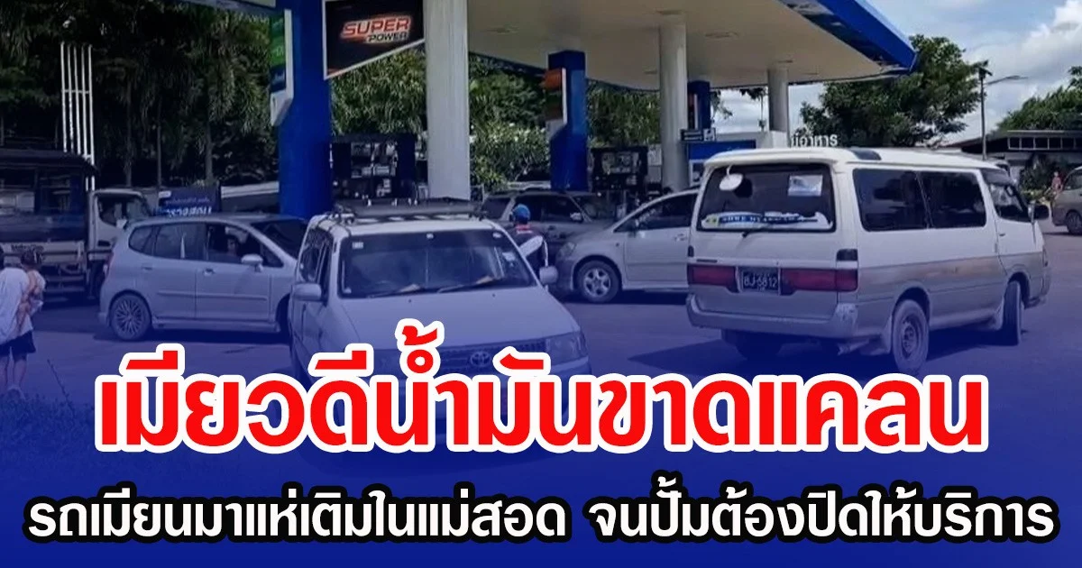 เมียวดีน้ำมันขาดแคลน รถเมียนมาแห่เติมในแม่สอด จนปั้มต้องปิดให้บริการ