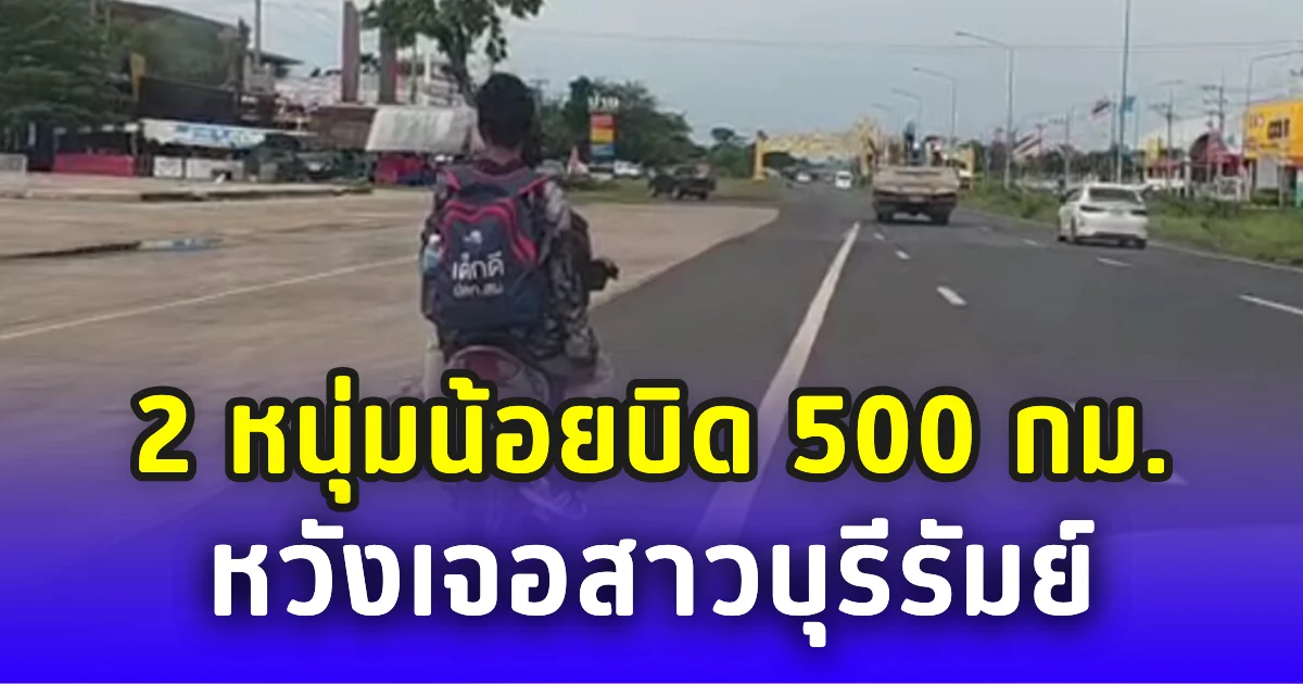 รักแท้แพ้น้ำมันหมด! 2 หนุ่มน้อยบิดไกลเกือบ 500 กม. หวังเจอสาวบุรีรัมย์