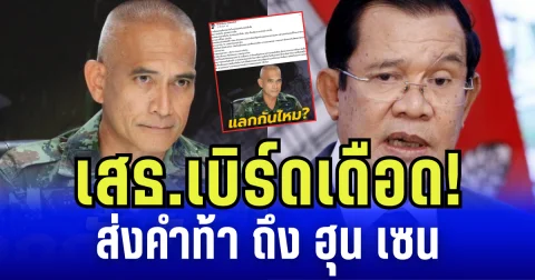 เสธ.เบิร์ด เดือด! ส่งคำท้าถึง ฮุน เซน ถ้ากล้าจะได้รู้จริงใจหรือลวงโลก
