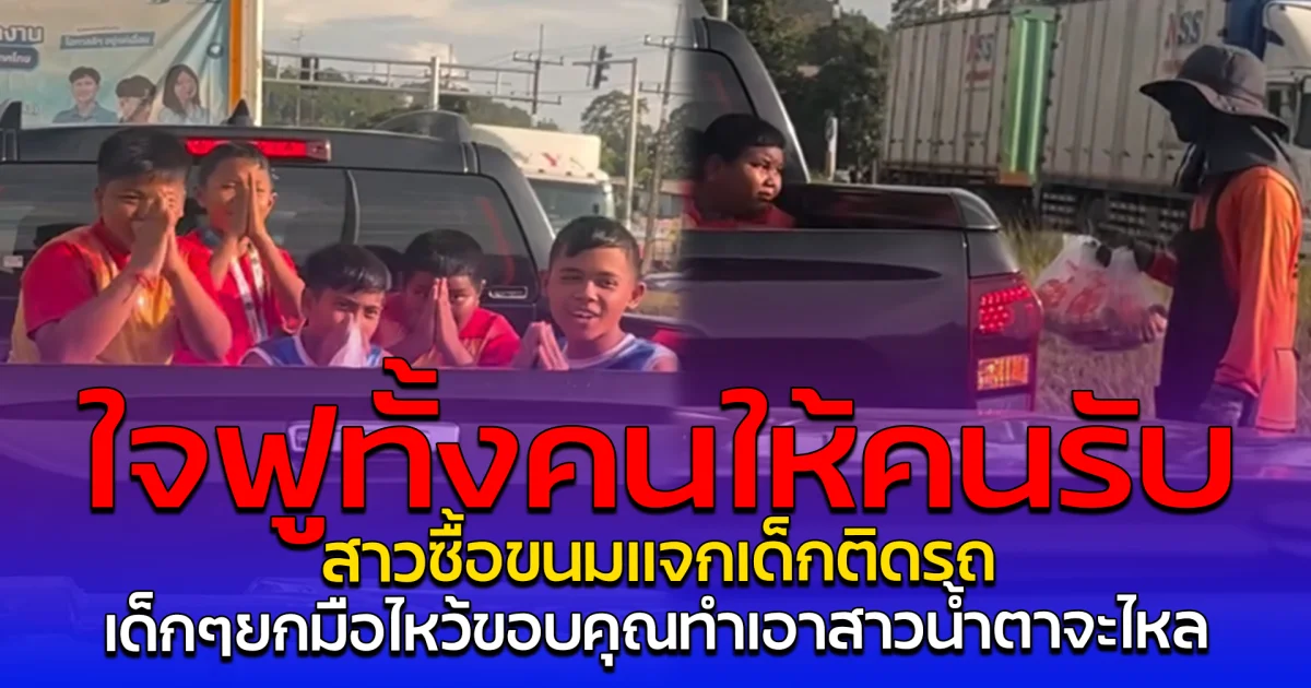 ใจฟูทั้งคนให้คนรับ สาวซื้อขนมแจกเด็กติดรถ เด็กๆยกมือไหว้ขอบคุณ ทำเอาสาวน้ำตาจะไหล
