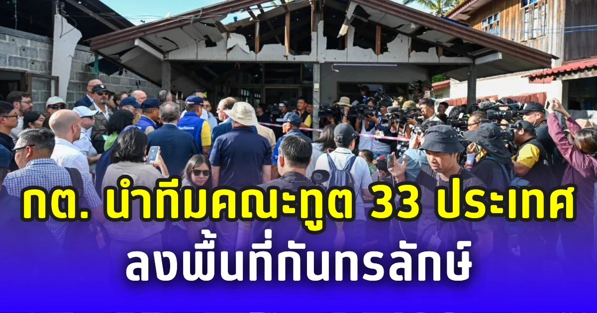 กต. นำทีมคณะทูต 33 ประเทศ ลงพื้นที่กันทรลักษ์ สำรวจบ้านประชาชน หลังถูกเขมรโจมตียับ