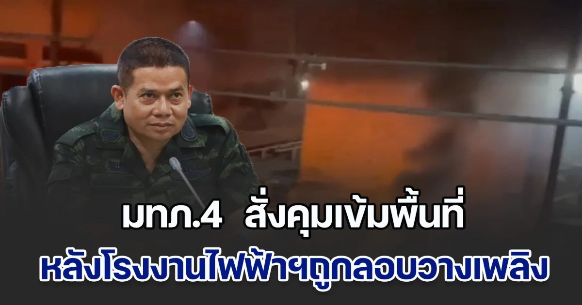 มทภ.4 ลงพื้นที่โรงงานไฟฟ้าฯ ถูกลอบวางเพลิง สั่งคุมเข้มพื้นที่ชั้นใน–ชั้นนอก
