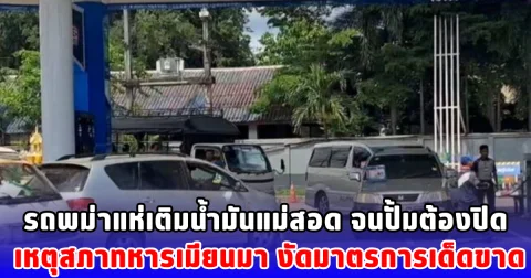 รถพม่าแห่เติมน้ำมันแม่สอด จนปั้มต้องปิด เหตุสภาทหารเมียนมา งัดมาตรการเด็ดขาด