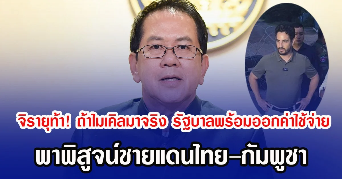 จิรายุท้า! ถ้าไมเคิลมาจริง รัฐบาลพร้อมออกค่าใช้จ่าย พาพิสูจน์ชายแดนไทย–กัมพูชา