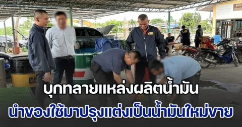 เติมไปไม่รู้ตัว! บุกทลายแหล่งผลิตน้ำมัน นำของใช้แล้ว มาปรุงแต่งเป็นน้ำมันใหม่ขายอีกครััง