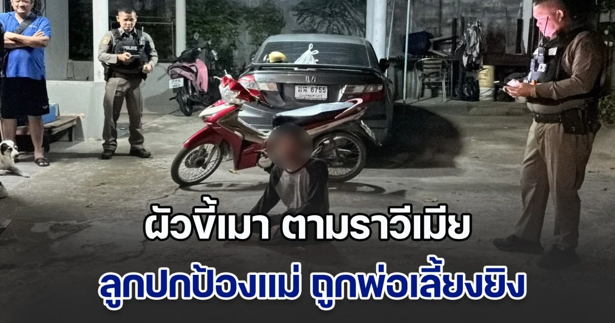 ผัวขี้เมา ตามราวีเมีย ลูกปกป้องแม่ ถูกพ่อเลี้ยงยิงกรอกปากสาหัส พลเมืองดีประชาทัณฑ์อ่วม ก่อนจับส่งตร.