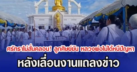 ศรัทธาไม่สั่นคลอน! ลูกศิษย์ยัน หลวงพ่ออลงกตไม่ได้หนีปัญหา หลังเลื่อนงานแถลงข่าว เชื่อท่านไม่ผิดตามที่ข่าวนำเสนอ