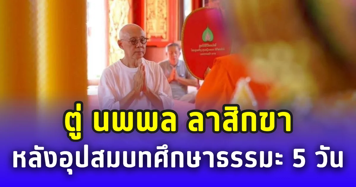 เป็นทิดแล้ว! ตู่ นพพล ลาสิกขา หลังอุปสมบทศึกษาธรรมะ 5 วัน