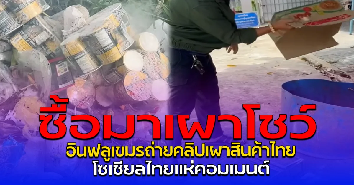 ซื้อมาเผาโชว์ อินฟลูเขมรถ่ายคลิปเผาสินค้าไทย โซเชียลไทยแห่คอมเมนต์