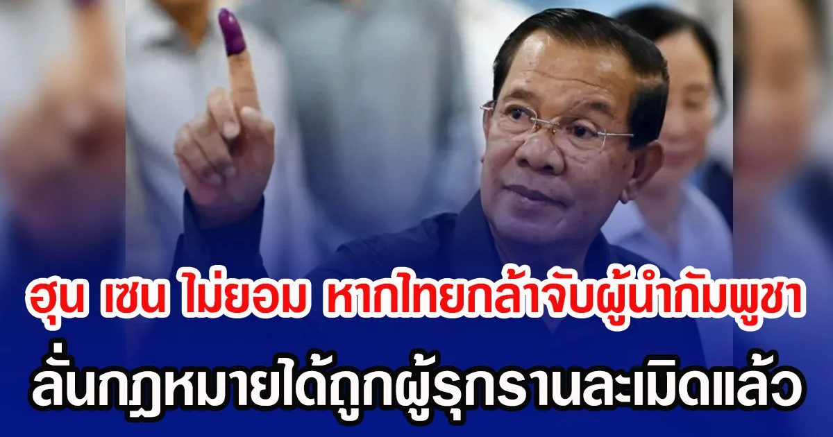 ฮุน เซน ไม่ยอม หากไทยกล้าจับผู้นำกัมพูชา ลั่นกฎหมายได้ถูกผู้รุกรานละเมิดแล้ว