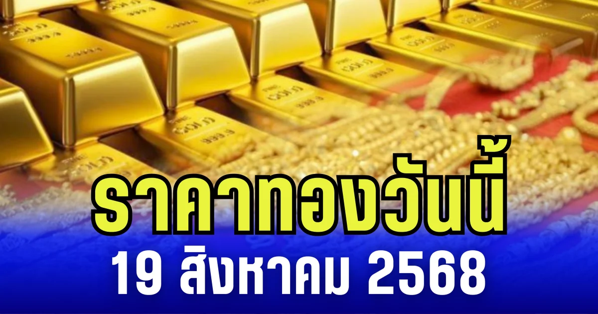 ราคาทองวันนี้  19 สิงหาคม 2568