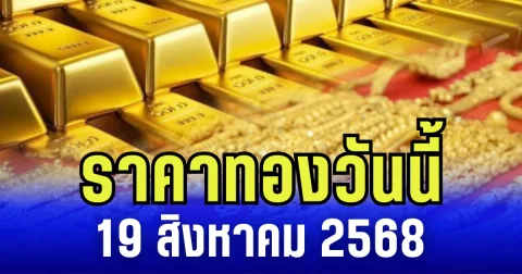 ราคาทองวันนี้  19 สิงหาคม 2568