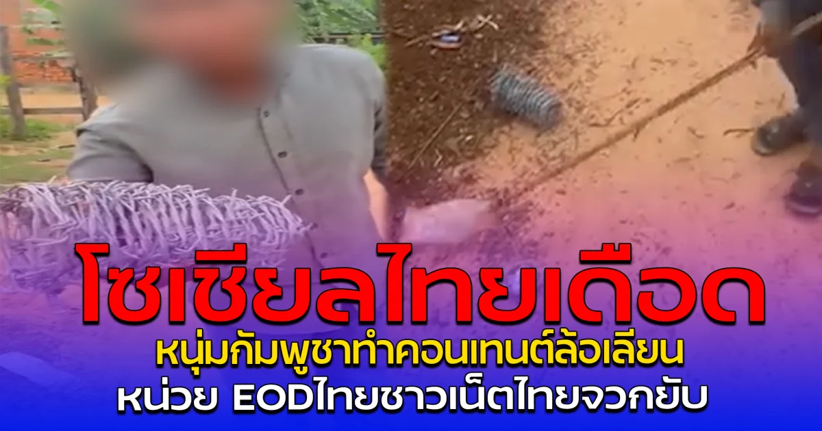 โซเชียลไทยเดือด หนุ่มกัมพูชาทำคอนเทนต์ล้อเลียน หน่วย EODไทยชาวเน็ตไทยจวกยับ