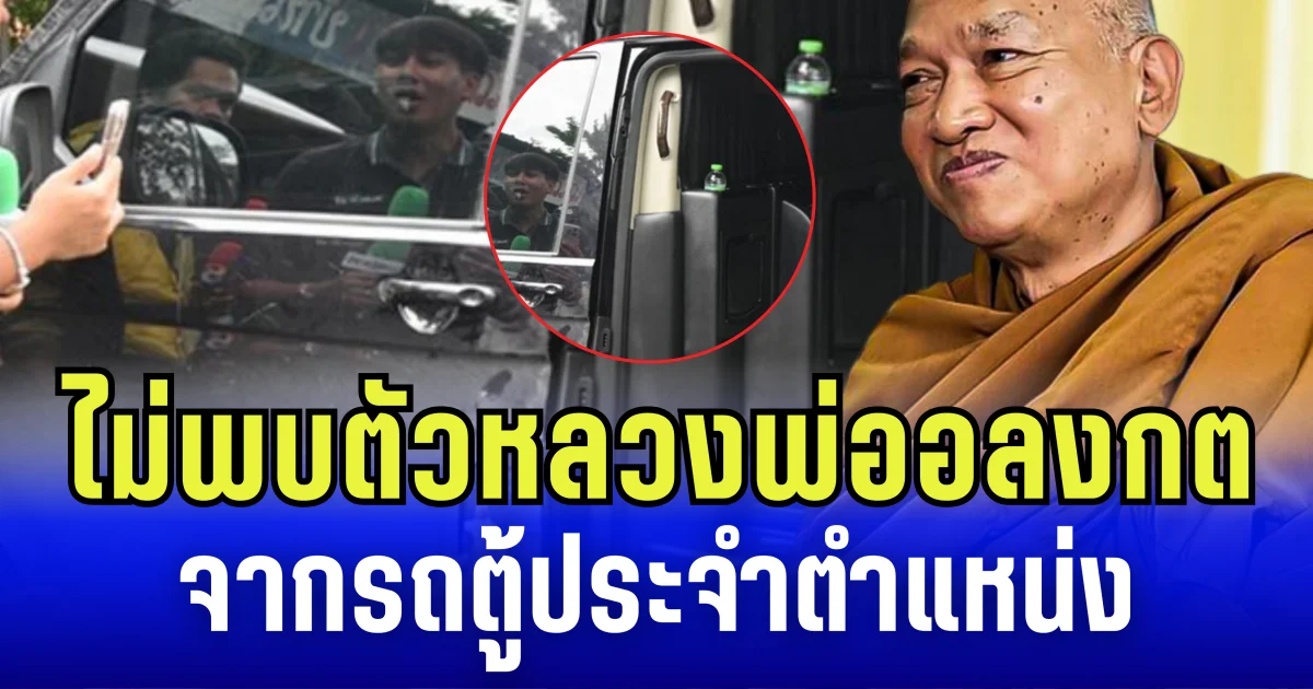 เอาแล้วไง! ไม่พบตัว หลวงพ่ออลงกต จากรถตู้ประจำตำแหน่ง จนท.บอกไม่รู้อยู่ไหน