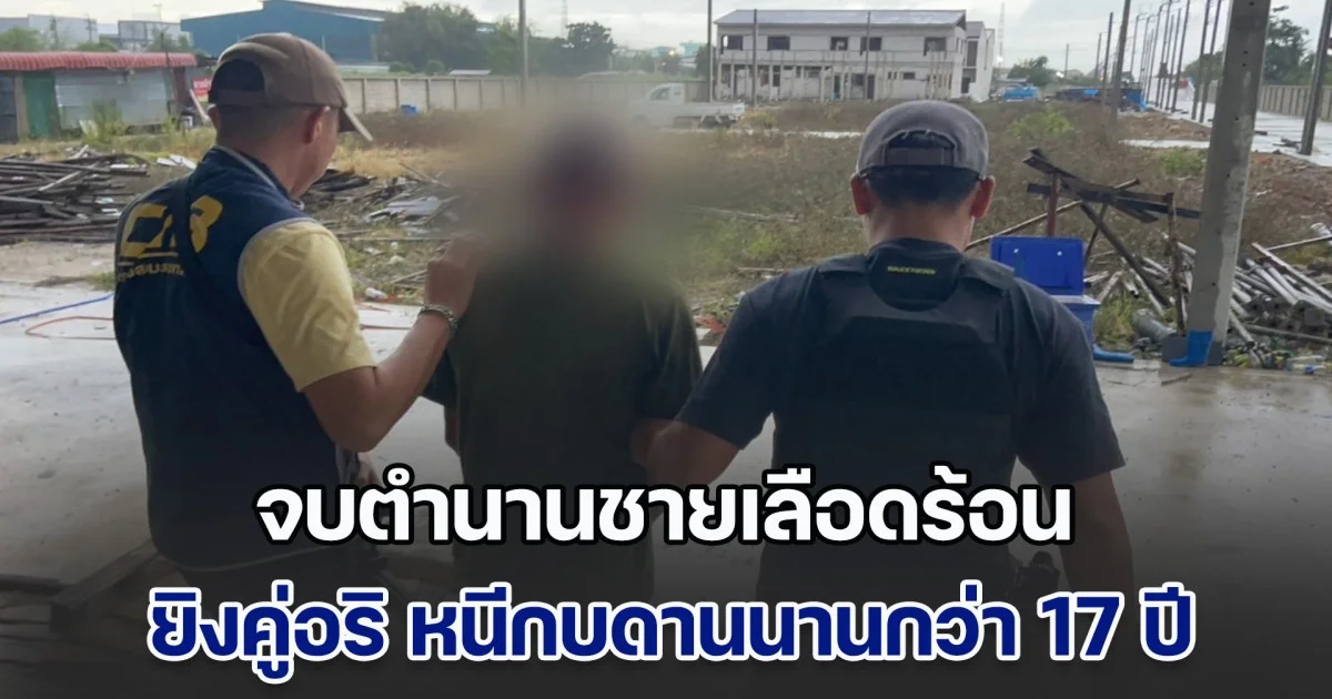 จบตำนานชายเลือดร้อน ก่อเหตุยิงคู่อริ หนีกบดานนานกว่า 17 ปี