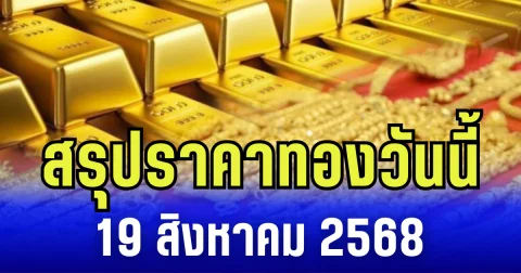 สรุปราคาทองวันนี้ 19 สิงหาคม 2568