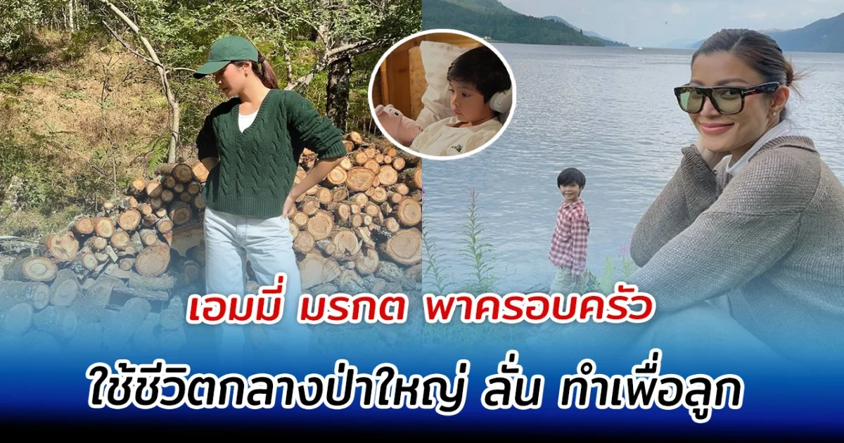 เอมมี่ มรกต พาครอบครัวใช้ชีวิตกลางป่าใหญ่ ลั่น ทำเพื่อลูก