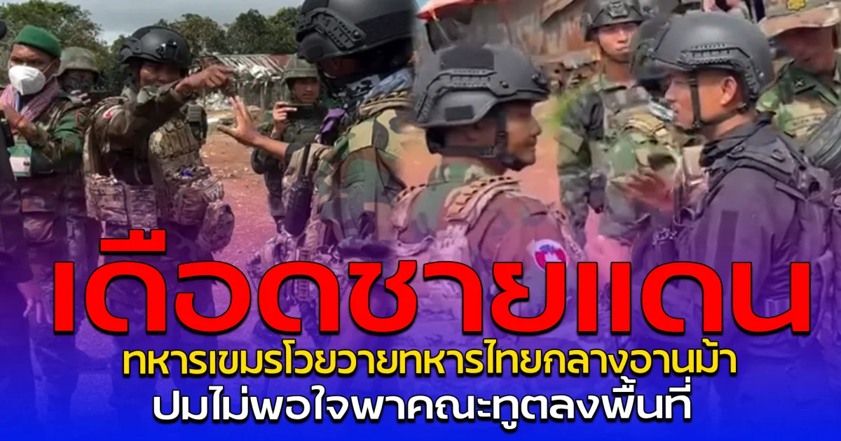 เดือดชายแดน ทหารเขมรโวยวายทหารไทยกลางอานม้า ปมไม่พอใจพาคณะทูตลงพื้นที่