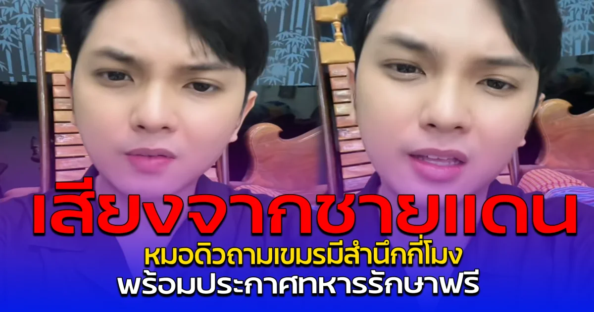 เสียงจากชายแดน หมอดิวถามเขมรมีสำนึกกี่โมง พร้อมประกาศทหารรักษาฟรี
