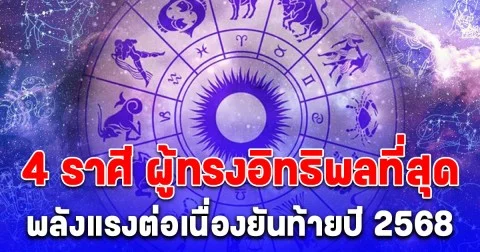 4 ราศี ผู้ทรงอิทธิพลที่สุด พลังแรงต่อเนื่องยันท้ายปี 2568