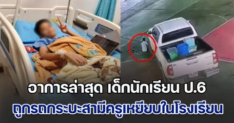 อาการล่าสุด เด็กนักเรียน ป.6 ถูกรถกระบะสามีครูเหยียบในโรงเรียน