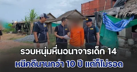 รวบหนุ่มหื่นอนาจารเด็ก 14 หนีคดีนานกว่า 10 ปี แต่ก็ไม่รอด