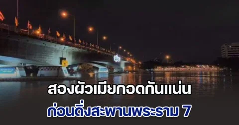 สองผัวเมียกอดกันแน่น ก่อนดิ่งสะพานพระราม 7 ลงแม่น้ำเจ้าพระยา โฟร์แมนเผยนาทีเกิดเหตุ