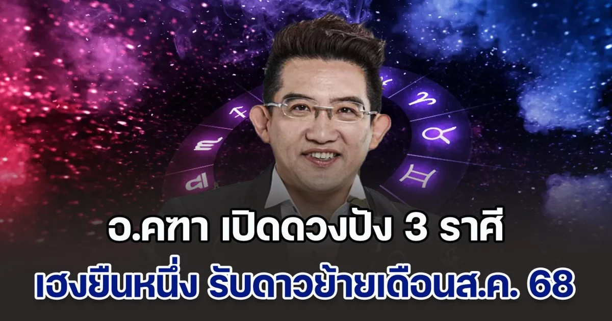 อ.คฑา เปิดดวงปัง 3 ราศี เฮงยืนหนึ่ง รับดาวย้ายเดือนสิงหาคม 2568