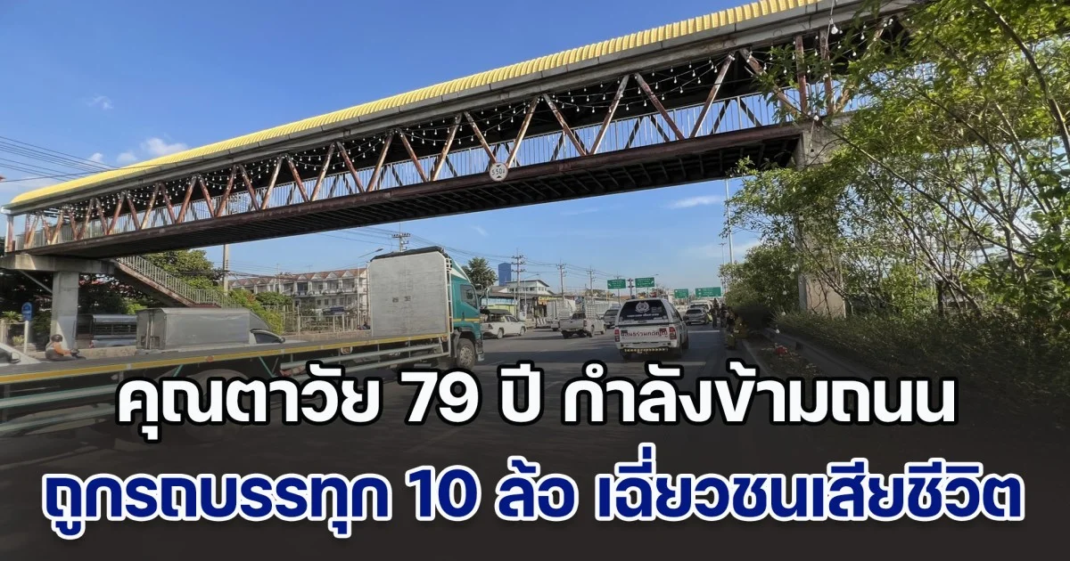 สลด! คุณตาวัย 79 ปี ถูกรถบรรทุก 10 ล้อ เฉี่ยวชนขณะข้ามถนน เสียชีวิตคาที่