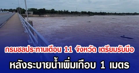กรมชลประทานเตือน 11 จังหวัด เตรียมรับมือน้ำหลาก หลังระบายน้ำเพิ่มเกือบ 1 เมตร