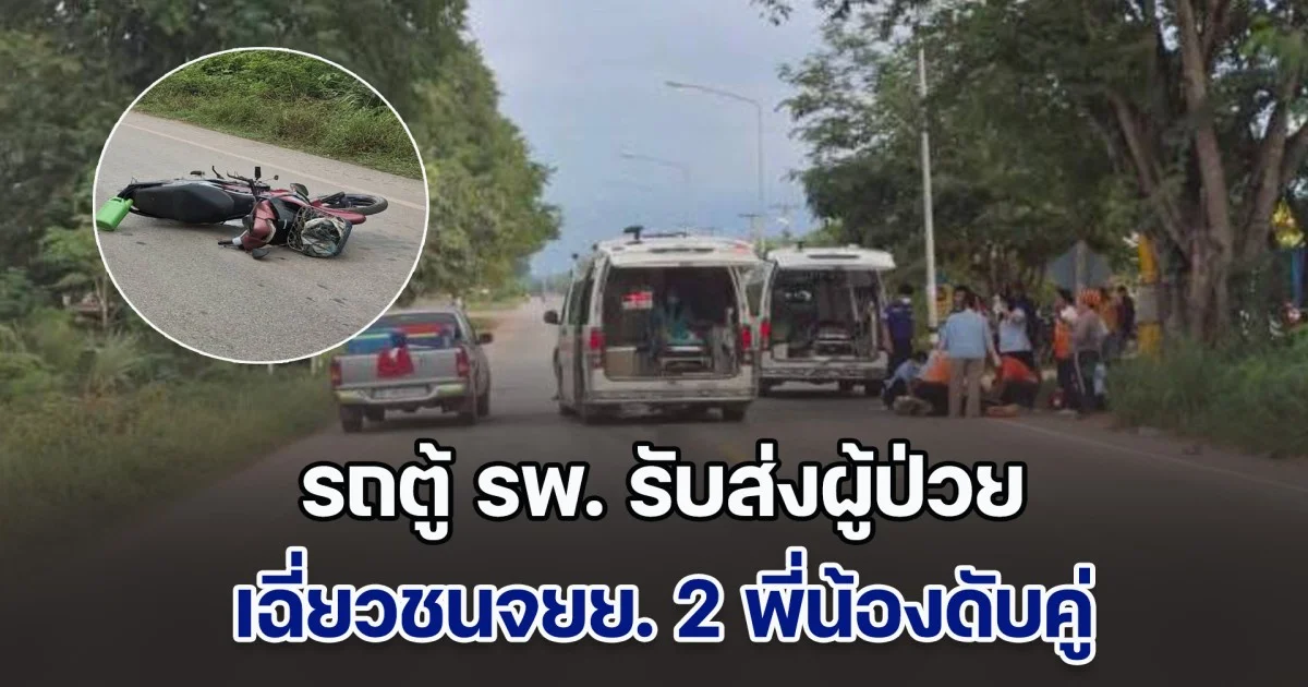 สุดยื้อ! รถตู้ รพ. รับส่งผู้ป่วย เฉี่ยวชนจยย. 2 พี่น้อง เสียชีวิตทั้งคู่