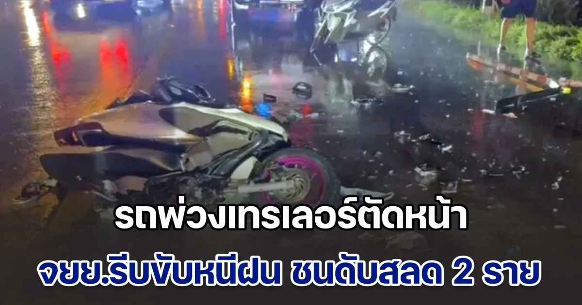 สลด! จยย.รีบขับหนีฝน ถูกรถพ่วงเทรเลอร์ตัดหน้า ลากร่าง ดับ 2 ชีวิต มีเด็ก 15 ด้วย คนขับอาศัยจังหวะช่วงชุลมุนหลบหนีไปได้
